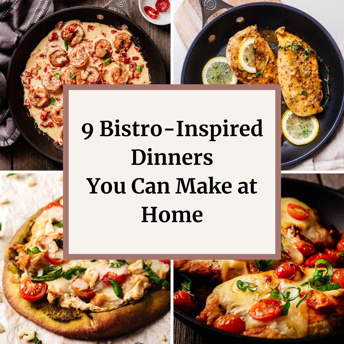 Collage of four bistro-style dinner recipes including creamy sun-dried tomato shrimp, lemon chicken, pesto flatbread, and baked chicken with tomatoes, with text overlay that reads '9 Bistro-Inspired Dinners You Can Make at Home.