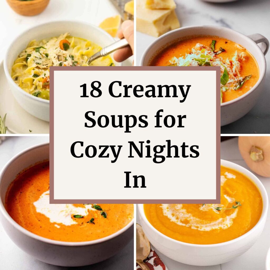Collage of creamy soups with center text overlay reading “18 Creamy Soups for Cozy Nights In.